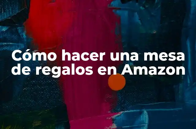 Cómo Hacer una Mesa de Regalos en Amazon