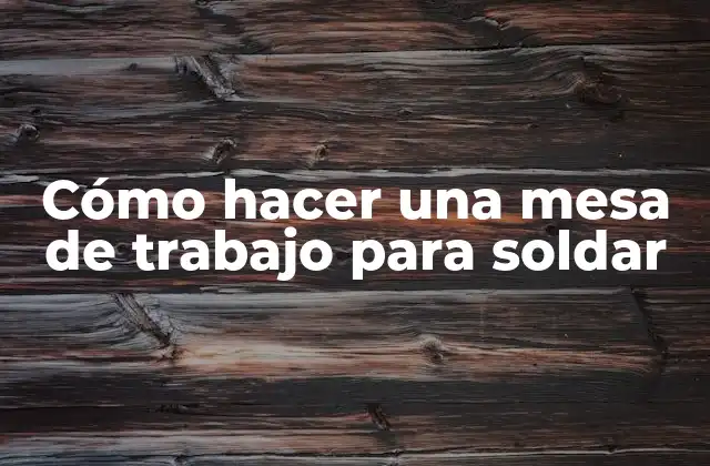 Cómo Hacer una Mesa de Trabajo para Soldar