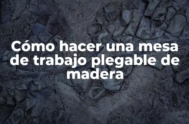 Cómo Hacer una Mesa de Trabajo Plegable de Madera