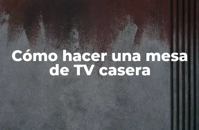 Cómo hacer una mesa de TV casera