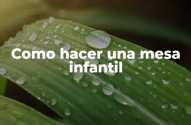 ¿Qué es una mesa infantil y para qué sirve?