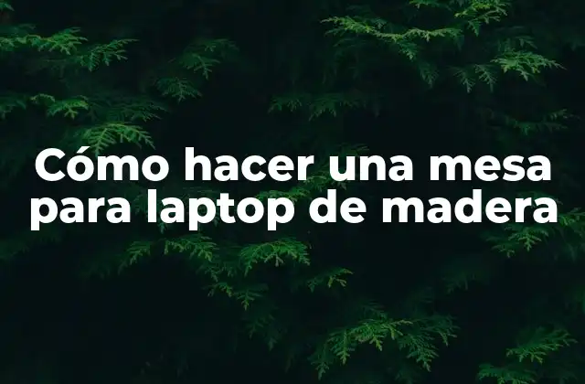Cómo Hacer una Mesa para Laptop de Madera 2 ¿Qué es una mesa para laptop de madera?