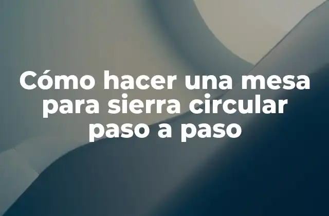 Cómo Hacer una Mesa para Sierra Circular Paso a Paso