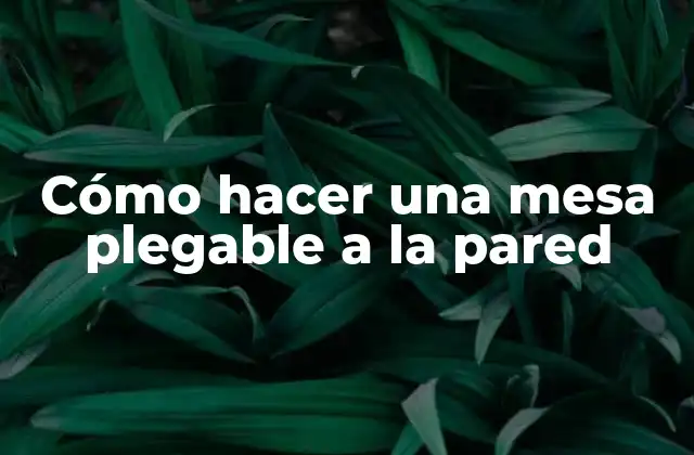 Cómo Hacer una Mesa Plegable a la Pared