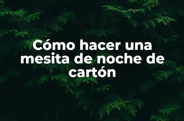 Cómo Hacer una Mesita de Noche de Cartón