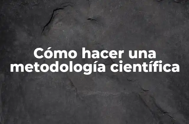 Cómo Hacer una Metodología Científica