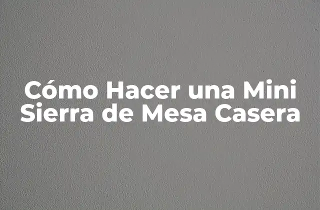 Cómo Hacer una Mini Sierra de Mesa Casera