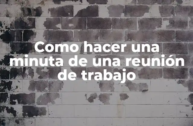 Como Hacer una Minuta de una Reunión de Trabajo