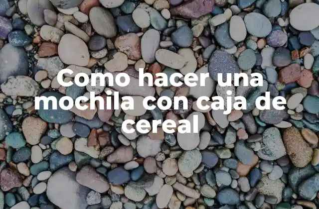 Como Hacer una Mochila con Caja de Cereal