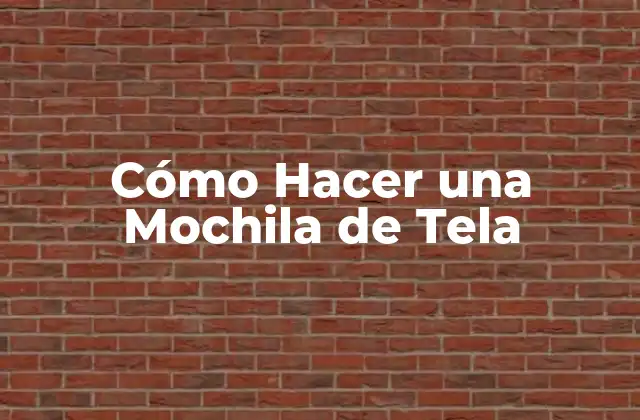 Cómo Hacer una Mochila de Tela