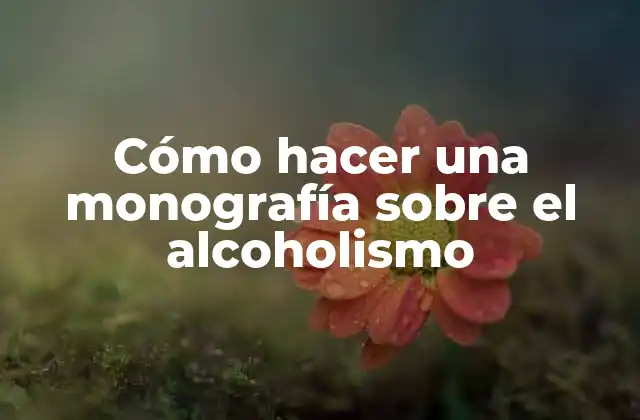 Cómo Hacer una Monografía sobre el Alcoholismo 2 La monografía sobre el alcoholismo