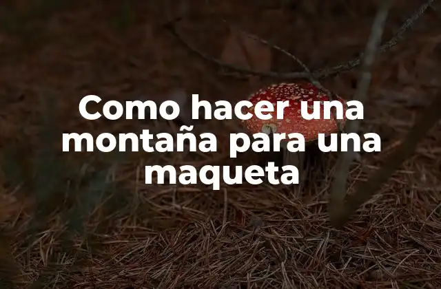 Como Hacer una Montaña para una Maqueta