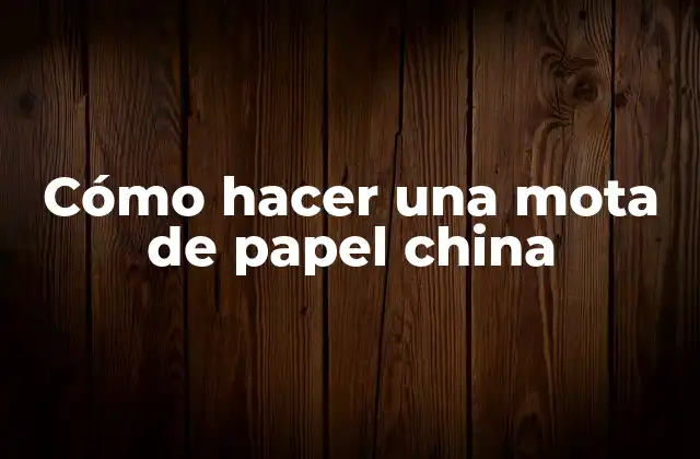 Cómo Hacer una Mota de Papel China