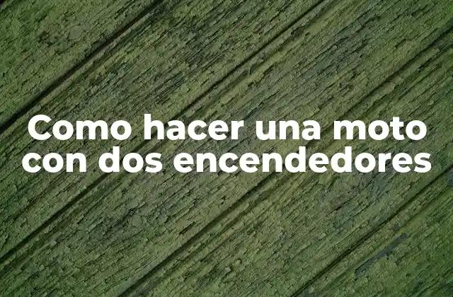Como Hacer una Moto con Dos Encendedores