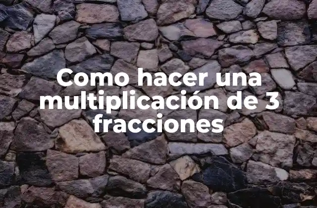 Como Hacer una Multiplicación de 3 Fracciones
