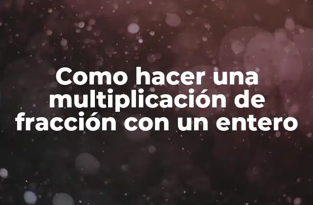Como Hacer una Multiplicación de Fracción con un Entero