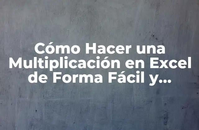 Cómo Hacer una Multiplicación en Excel de Forma Fácil y Rápida