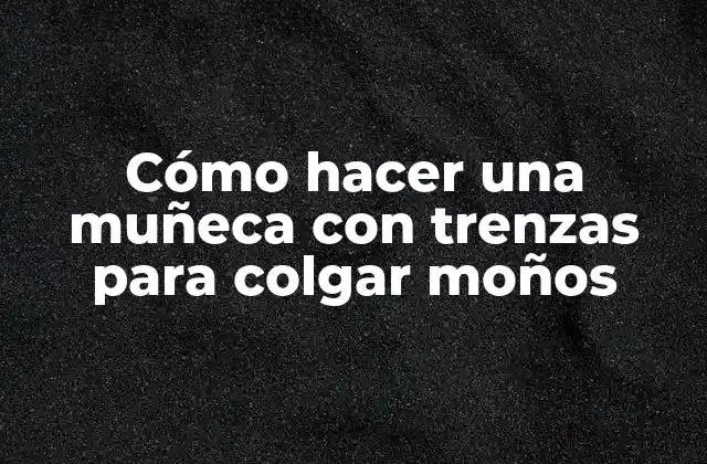Cómo Hacer una Muñeca con Trenzas para Colgar Moños