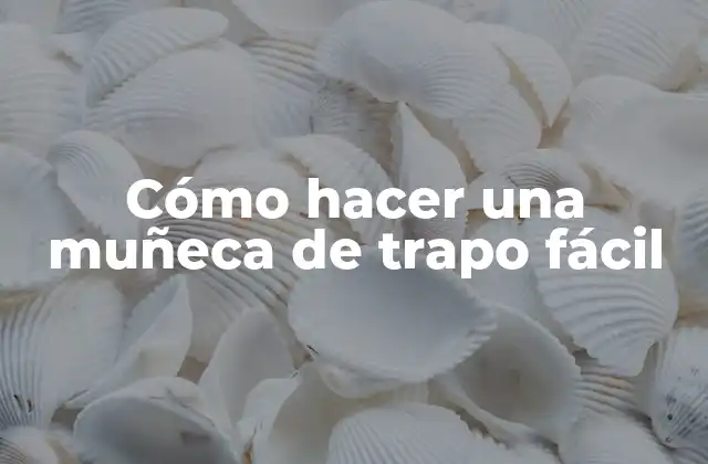 Cómo Hacer una Muñeca de Trapo Fácil