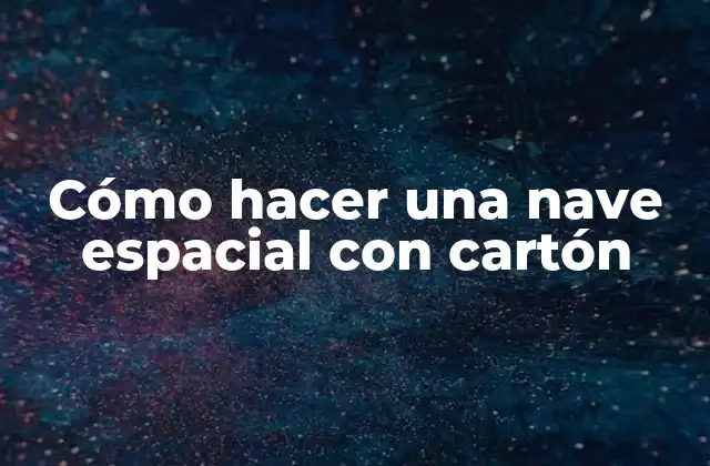 Cómo Hacer una Nave Espacial con Cartón