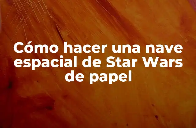 Cómo Hacer una Nave Espacial de Star Wars de Papel