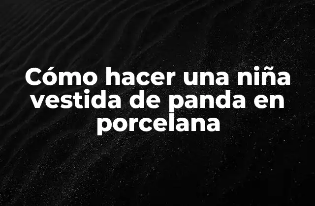 ¿Qué es una niña vestida de panda en porcelana?