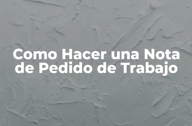 Como Hacer una Nota de Pedido de Trabajo