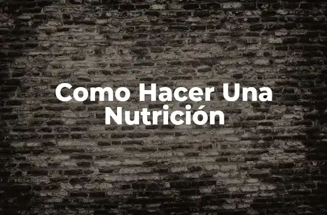 Como Hacer una Nutrición