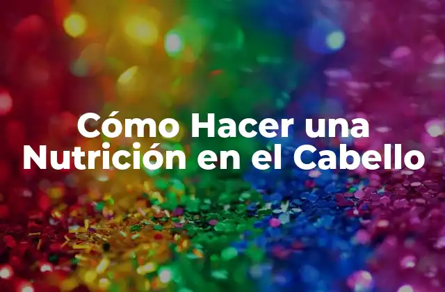 Cómo Hacer una Nutrición en el Cabello 2 ¿Qué es la Nutrición en el Cabello?