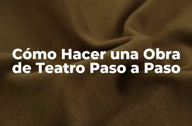 Cómo Hacer una Obra de Teatro Paso a Paso: Definición y Objetivos