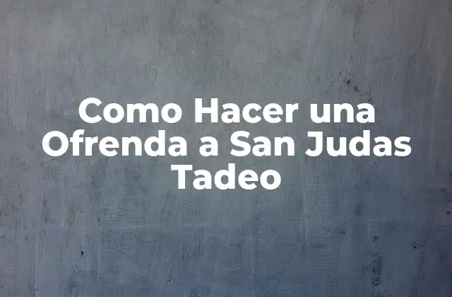 Como Hacer una Ofrenda a San Judas Tadeo