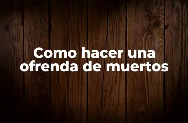 Como Hacer una Ofrenda de Muertos