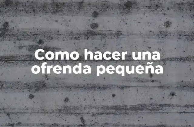 ¿Qué es una ofrenda pequeña y para qué sirve?