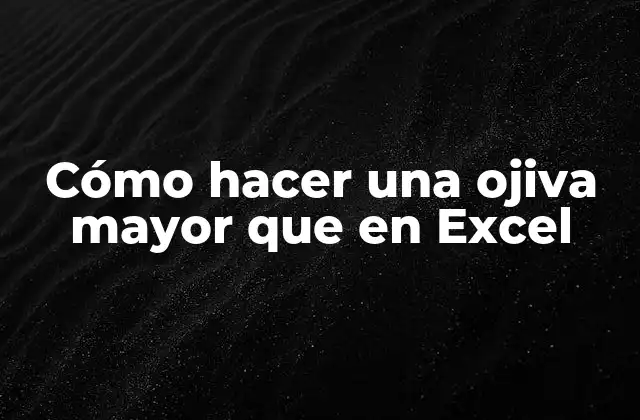 Cómo Hacer una Ojiva Mayor que en Excel 2 ¿Qué es una ojiva mayor en Excel?