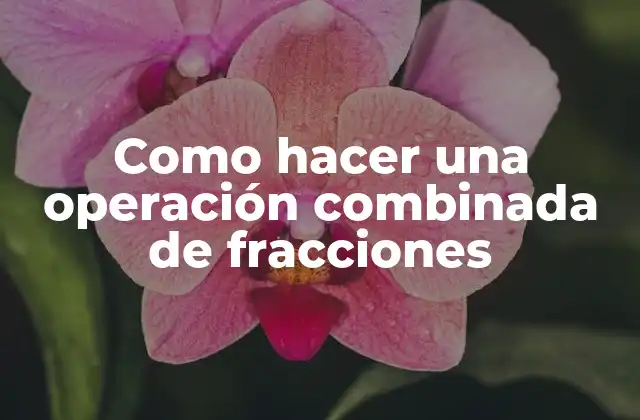 Como Hacer una Operación Combinada de Fracciones