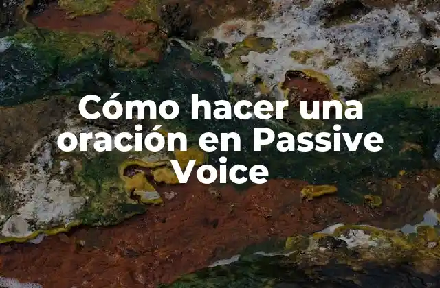 Cómo Hacer una Oración en Passive Voice