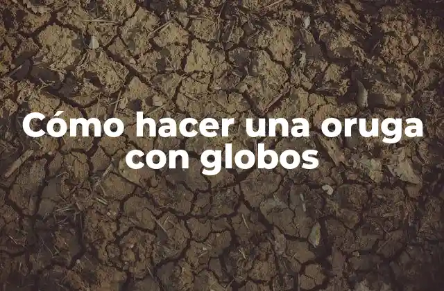 Cómo Hacer una Oruga con Globos