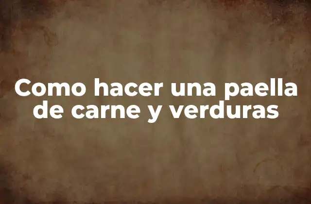 Como Hacer una Paella de Carne y Verduras