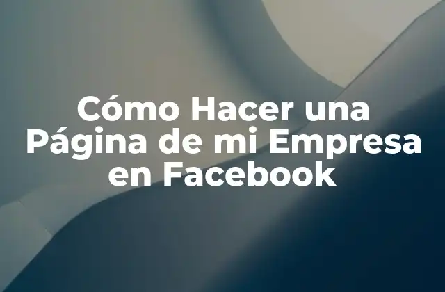 Cómo Hacer una Página de Mi Empresa en Facebook