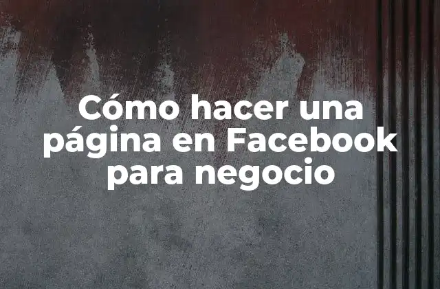 Cómo Hacer una Página en Facebook para Negocio