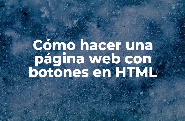 Cómo Hacer una Página Web con Botones en Html