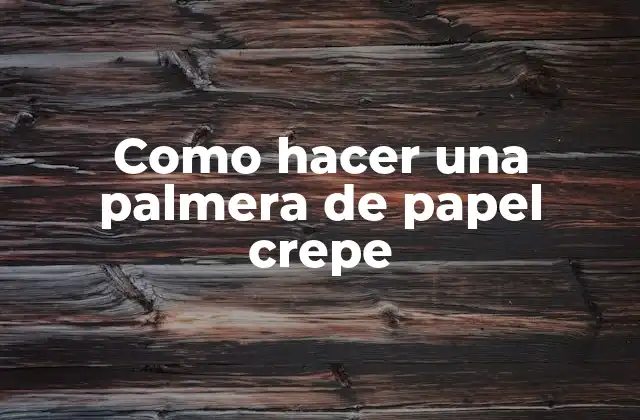 Como Hacer una Palmera de Papel Crepe