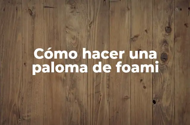 Cómo Hacer una Paloma de Foami