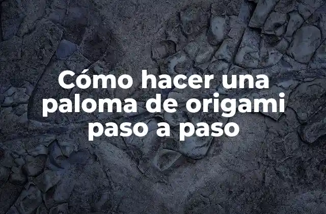 Cómo Hacer una Paloma de Origami Paso a Paso