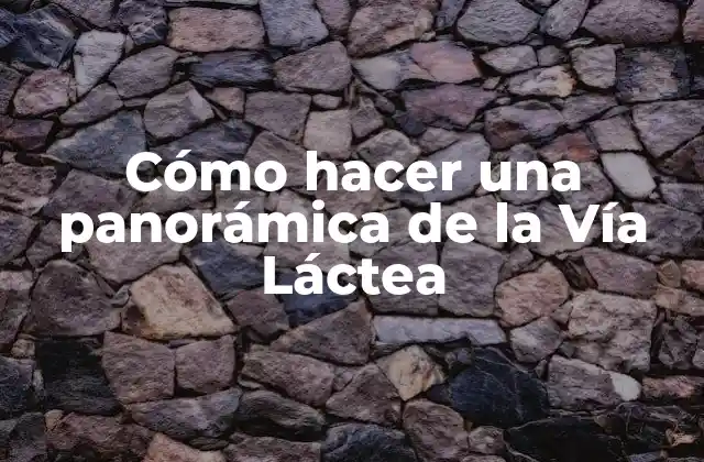 Cómo Hacer una Panorámica de la Vía Láctea 2 Cómo hacer una panorámica de la Vía Láctea