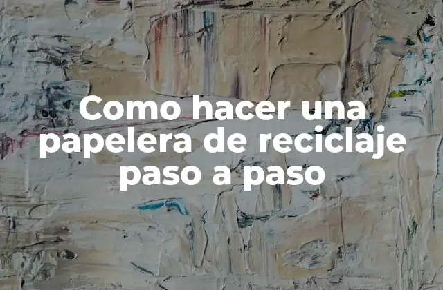 ¿Qué es una papelera de reciclaje y para qué sirve?