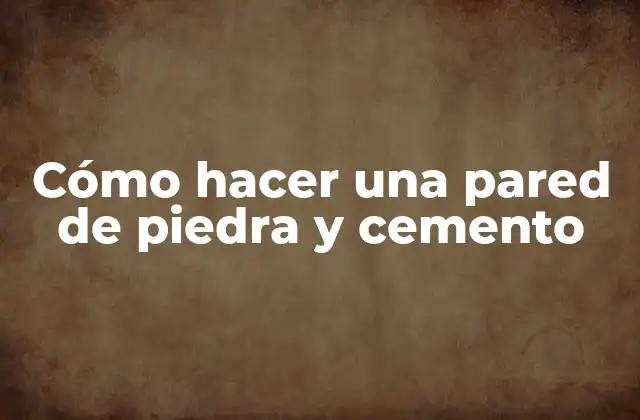 Cómo Hacer una Pared de Piedra y Cemento