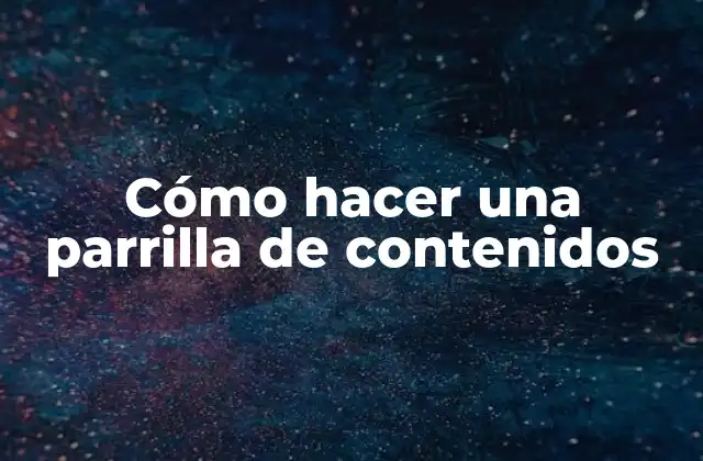 Cómo Hacer una Parrilla de Contenidos