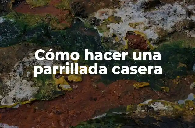 Cómo Hacer una Parrillada Casera