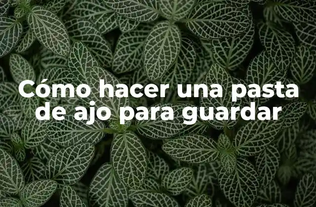 Cómo Hacer una Pasta de Ajo para Guardar